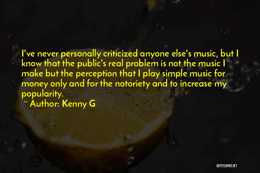 Kenny G Quotes: I've Never Personally Criticized Anyone Else's Music, But I Know That The Public's Real Problem Is Not The Music I