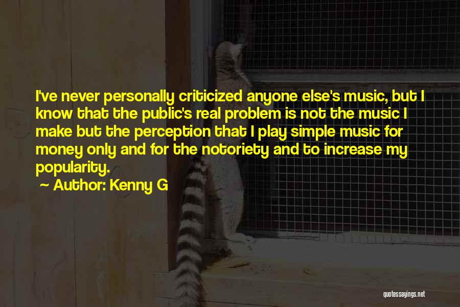 Kenny G Quotes: I've Never Personally Criticized Anyone Else's Music, But I Know That The Public's Real Problem Is Not The Music I