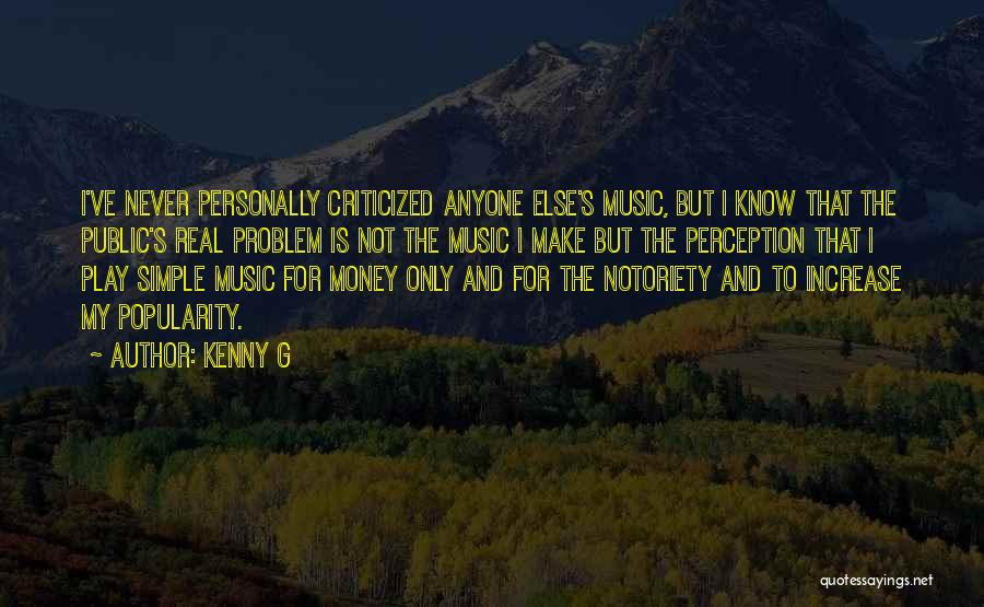 Kenny G Quotes: I've Never Personally Criticized Anyone Else's Music, But I Know That The Public's Real Problem Is Not The Music I