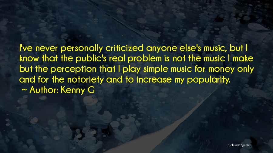 Kenny G Quotes: I've Never Personally Criticized Anyone Else's Music, But I Know That The Public's Real Problem Is Not The Music I