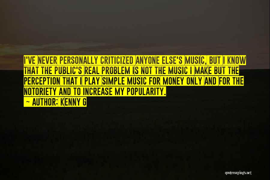 Kenny G Quotes: I've Never Personally Criticized Anyone Else's Music, But I Know That The Public's Real Problem Is Not The Music I