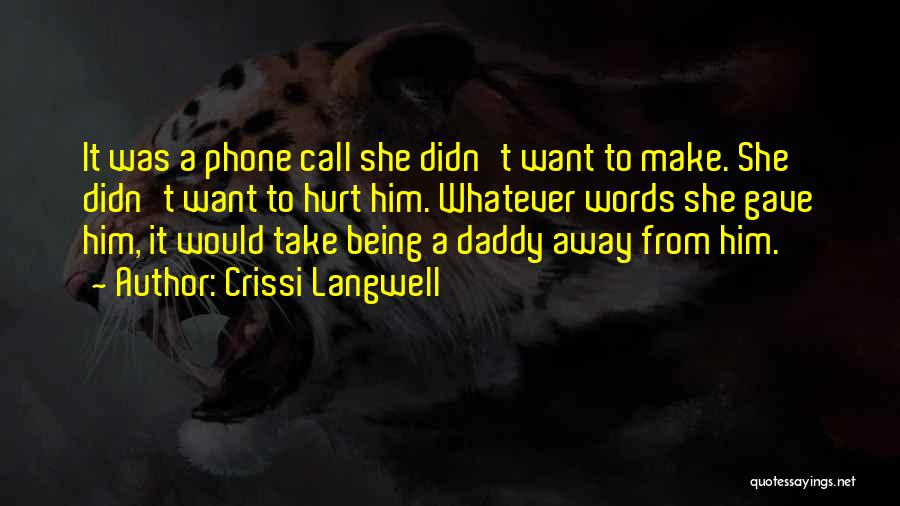 Crissi Langwell Quotes: It Was A Phone Call She Didn't Want To Make. She Didn't Want To Hurt Him. Whatever Words She Gave