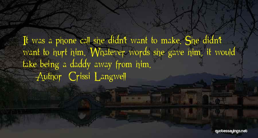 Crissi Langwell Quotes: It Was A Phone Call She Didn't Want To Make. She Didn't Want To Hurt Him. Whatever Words She Gave