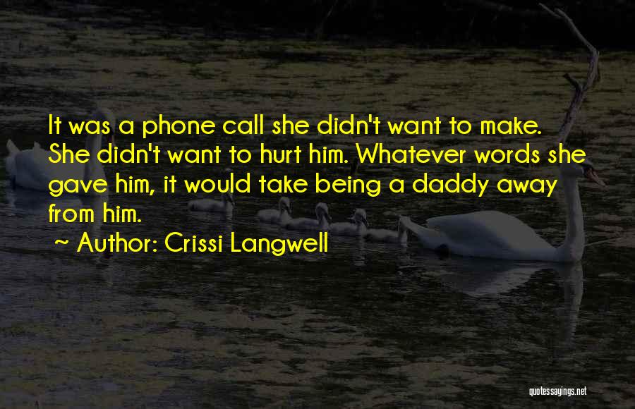 Crissi Langwell Quotes: It Was A Phone Call She Didn't Want To Make. She Didn't Want To Hurt Him. Whatever Words She Gave