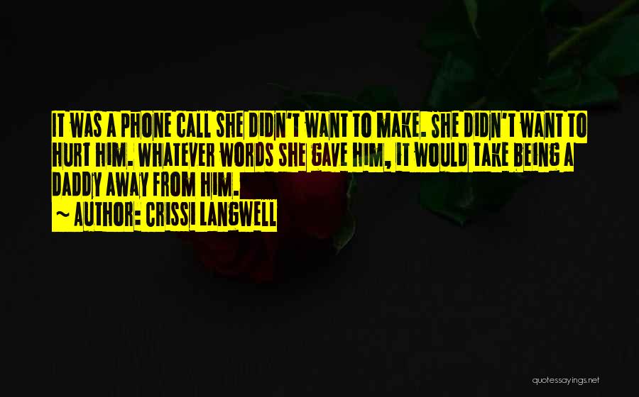 Crissi Langwell Quotes: It Was A Phone Call She Didn't Want To Make. She Didn't Want To Hurt Him. Whatever Words She Gave