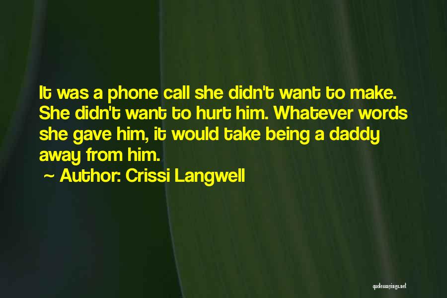 Crissi Langwell Quotes: It Was A Phone Call She Didn't Want To Make. She Didn't Want To Hurt Him. Whatever Words She Gave