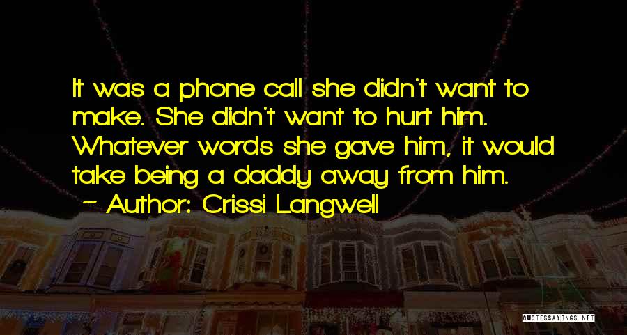 Crissi Langwell Quotes: It Was A Phone Call She Didn't Want To Make. She Didn't Want To Hurt Him. Whatever Words She Gave