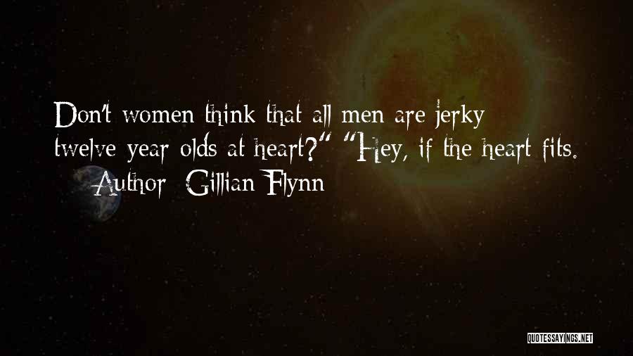 Gillian Flynn Quotes: Don't Women Think That All Men Are Jerky Twelve-year-olds At Heart? Hey, If The Heart Fits.