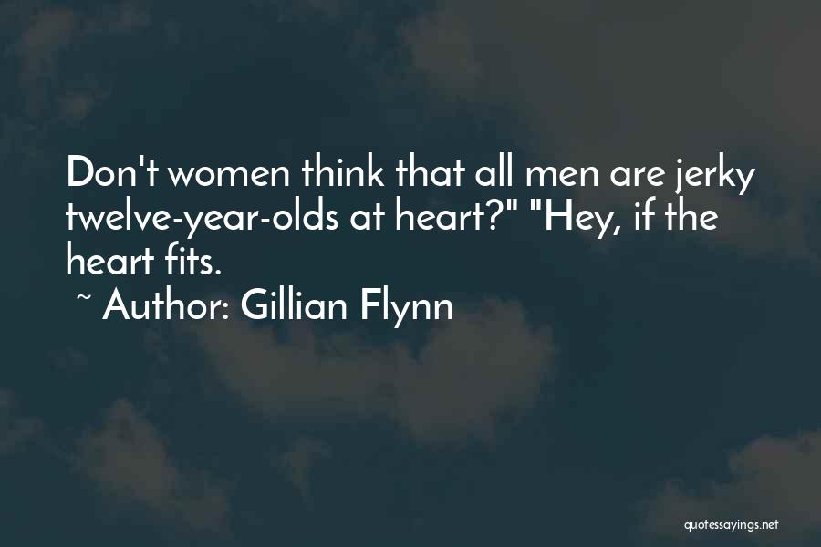 Gillian Flynn Quotes: Don't Women Think That All Men Are Jerky Twelve-year-olds At Heart? Hey, If The Heart Fits.