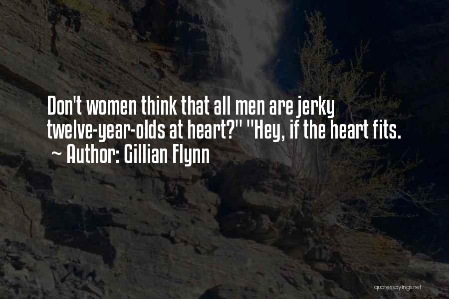 Gillian Flynn Quotes: Don't Women Think That All Men Are Jerky Twelve-year-olds At Heart? Hey, If The Heart Fits.