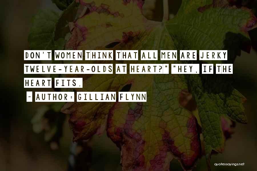 Gillian Flynn Quotes: Don't Women Think That All Men Are Jerky Twelve-year-olds At Heart? Hey, If The Heart Fits.