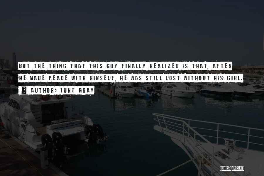 June Gray Quotes: But The Thing That This Guy Finally Realized Is That, After He Made Peace With Himself, He Was Still Lost