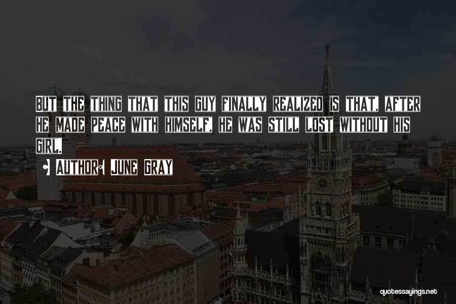 June Gray Quotes: But The Thing That This Guy Finally Realized Is That, After He Made Peace With Himself, He Was Still Lost