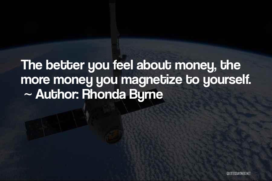 Rhonda Byrne Quotes: The Better You Feel About Money, The More Money You Magnetize To Yourself.