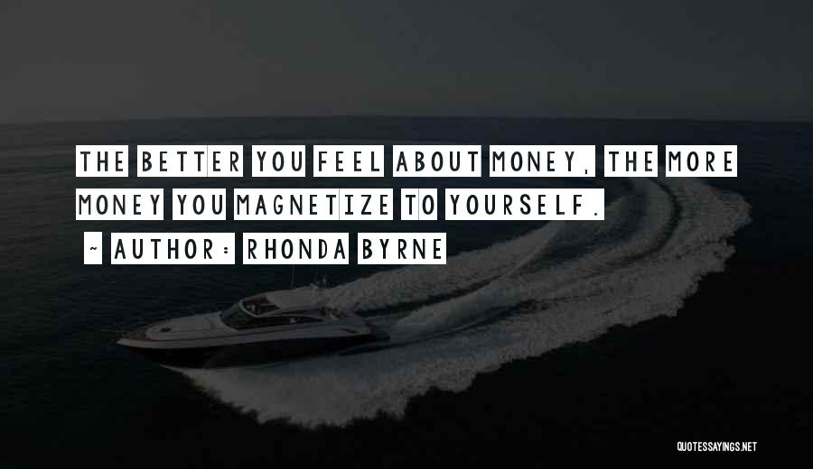 Rhonda Byrne Quotes: The Better You Feel About Money, The More Money You Magnetize To Yourself.
