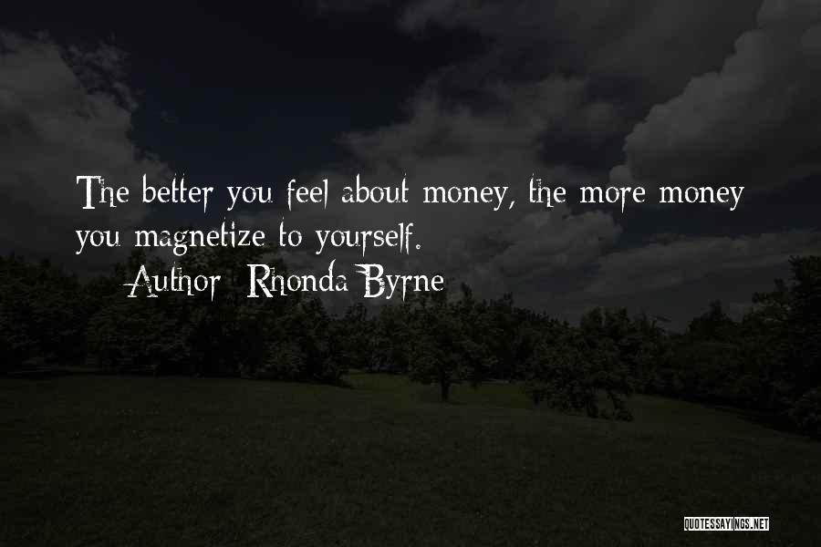 Rhonda Byrne Quotes: The Better You Feel About Money, The More Money You Magnetize To Yourself.
