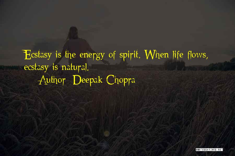 Deepak Chopra Quotes: Ecstasy Is The Energy Of Spirit. When Life Flows, Ecstasy Is Natural.