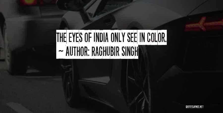Raghubir Singh Quotes: The Eyes Of India Only See In Color.