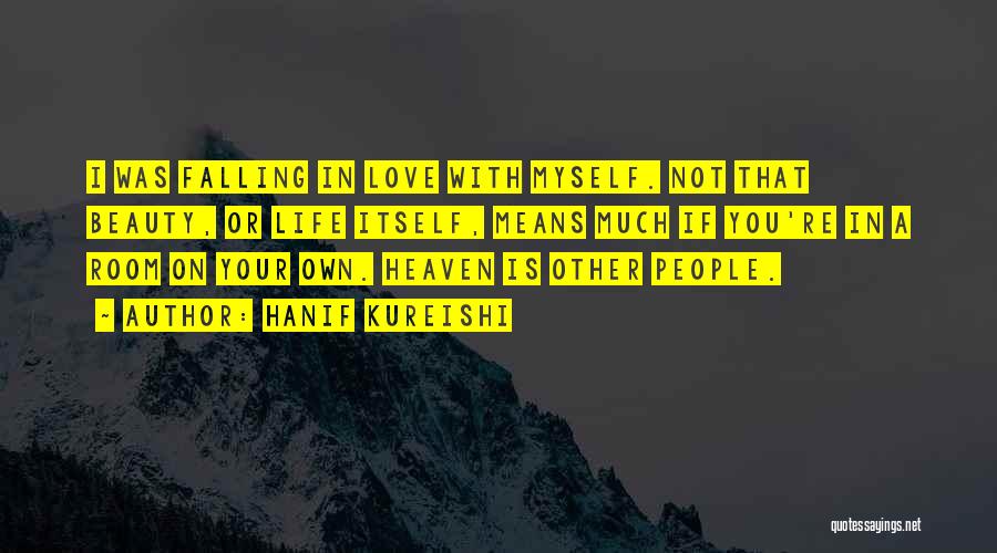 Hanif Kureishi Quotes: I Was Falling In Love With Myself. Not That Beauty, Or Life Itself, Means Much If You're In A Room