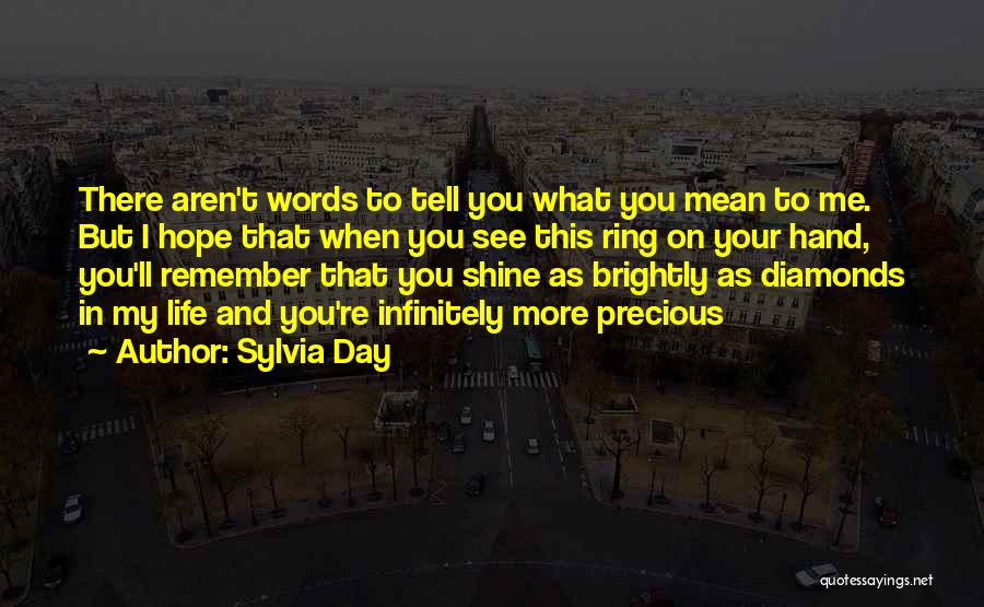 Sylvia Day Quotes: There Aren't Words To Tell You What You Mean To Me. But I Hope That When You See This Ring