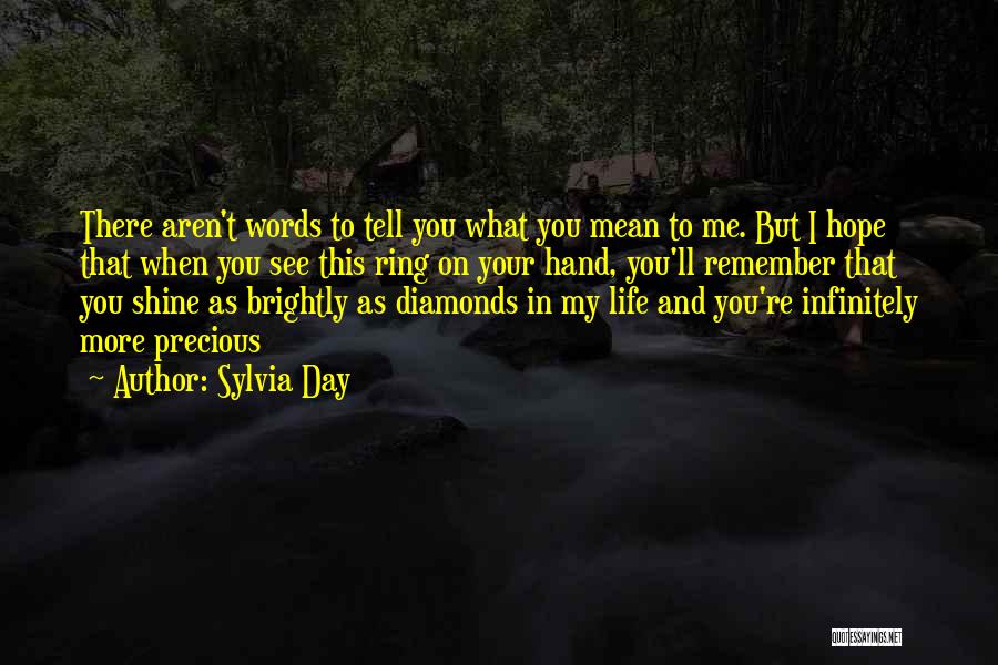 Sylvia Day Quotes: There Aren't Words To Tell You What You Mean To Me. But I Hope That When You See This Ring