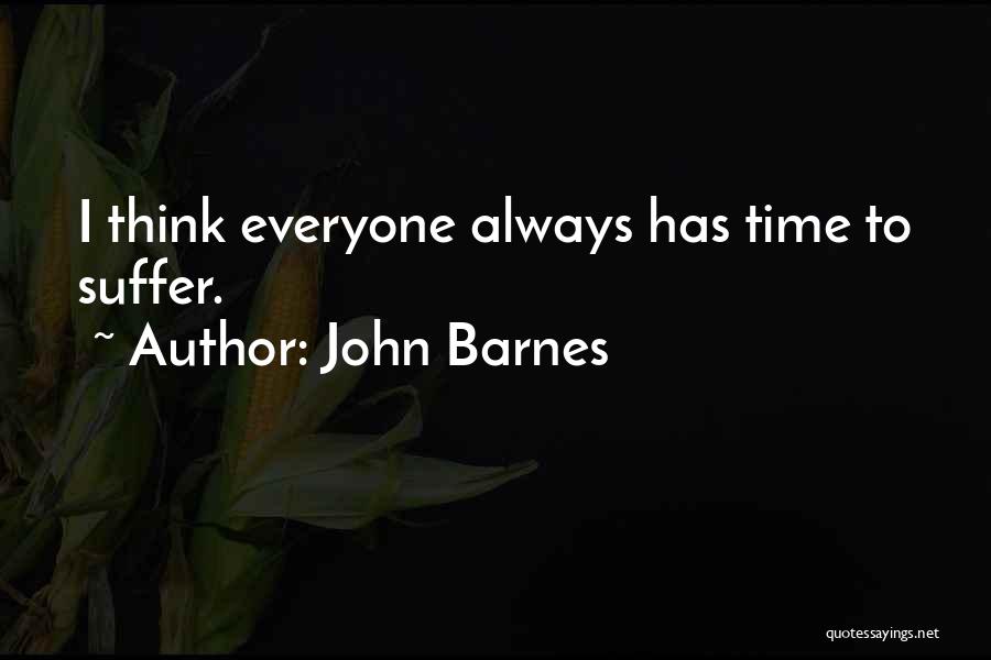 John Barnes Quotes: I Think Everyone Always Has Time To Suffer.