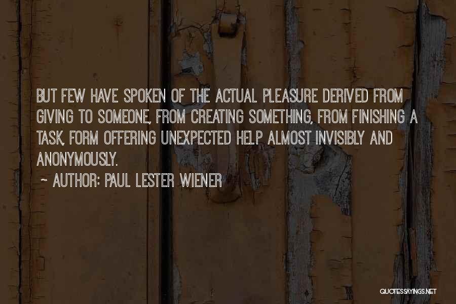 Paul Lester Wiener Quotes: But Few Have Spoken Of The Actual Pleasure Derived From Giving To Someone, From Creating Something, From Finishing A Task,