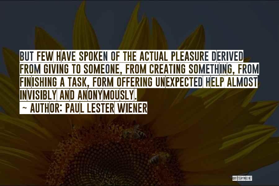 Paul Lester Wiener Quotes: But Few Have Spoken Of The Actual Pleasure Derived From Giving To Someone, From Creating Something, From Finishing A Task,
