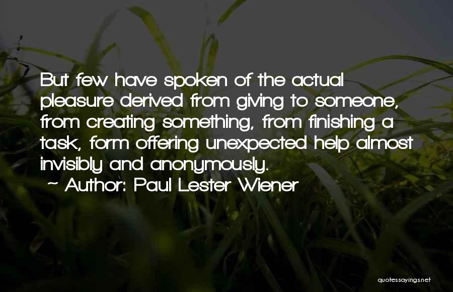 Paul Lester Wiener Quotes: But Few Have Spoken Of The Actual Pleasure Derived From Giving To Someone, From Creating Something, From Finishing A Task,