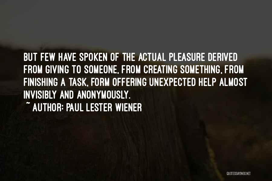 Paul Lester Wiener Quotes: But Few Have Spoken Of The Actual Pleasure Derived From Giving To Someone, From Creating Something, From Finishing A Task,