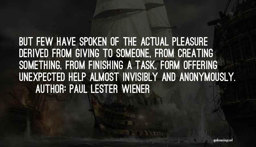 Paul Lester Wiener Quotes: But Few Have Spoken Of The Actual Pleasure Derived From Giving To Someone, From Creating Something, From Finishing A Task,