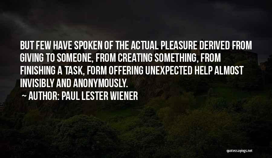 Paul Lester Wiener Quotes: But Few Have Spoken Of The Actual Pleasure Derived From Giving To Someone, From Creating Something, From Finishing A Task,