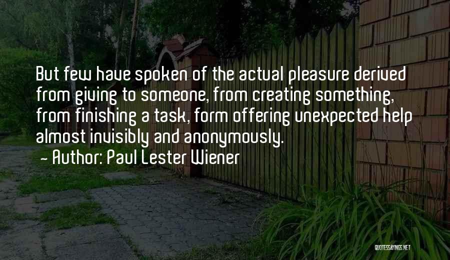 Paul Lester Wiener Quotes: But Few Have Spoken Of The Actual Pleasure Derived From Giving To Someone, From Creating Something, From Finishing A Task,