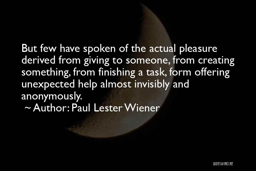 Paul Lester Wiener Quotes: But Few Have Spoken Of The Actual Pleasure Derived From Giving To Someone, From Creating Something, From Finishing A Task,