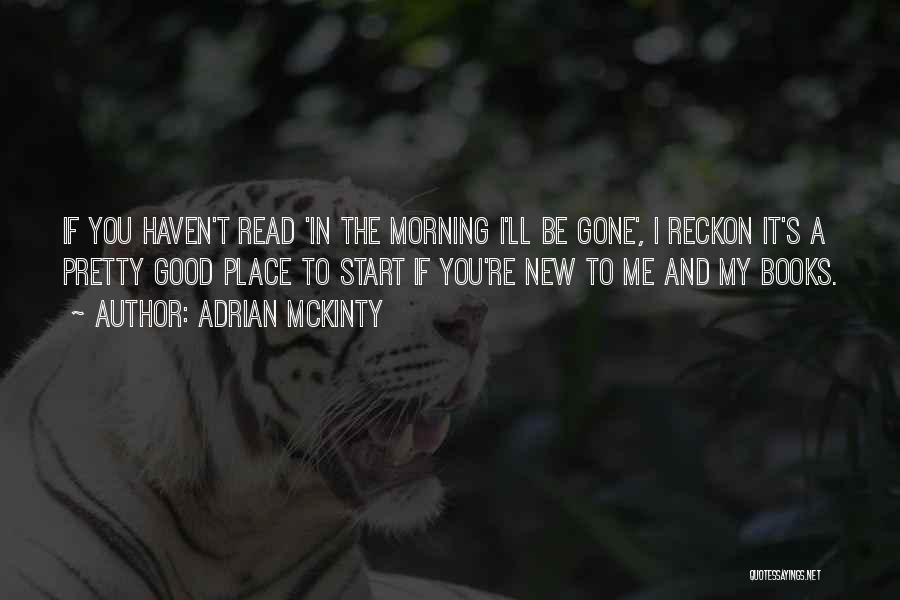 Adrian McKinty Quotes: If You Haven't Read 'in The Morning I'll Be Gone', I Reckon It's A Pretty Good Place To Start If