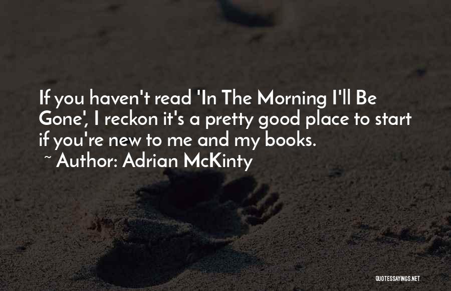Adrian McKinty Quotes: If You Haven't Read 'in The Morning I'll Be Gone', I Reckon It's A Pretty Good Place To Start If