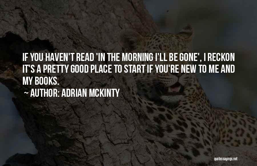 Adrian McKinty Quotes: If You Haven't Read 'in The Morning I'll Be Gone', I Reckon It's A Pretty Good Place To Start If