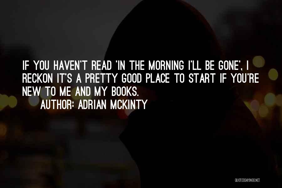 Adrian McKinty Quotes: If You Haven't Read 'in The Morning I'll Be Gone', I Reckon It's A Pretty Good Place To Start If