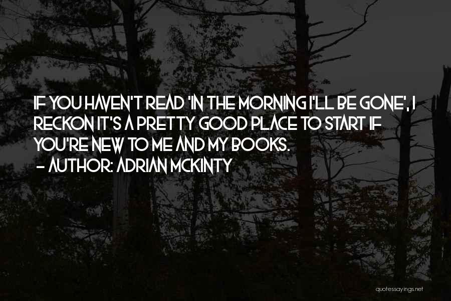 Adrian McKinty Quotes: If You Haven't Read 'in The Morning I'll Be Gone', I Reckon It's A Pretty Good Place To Start If