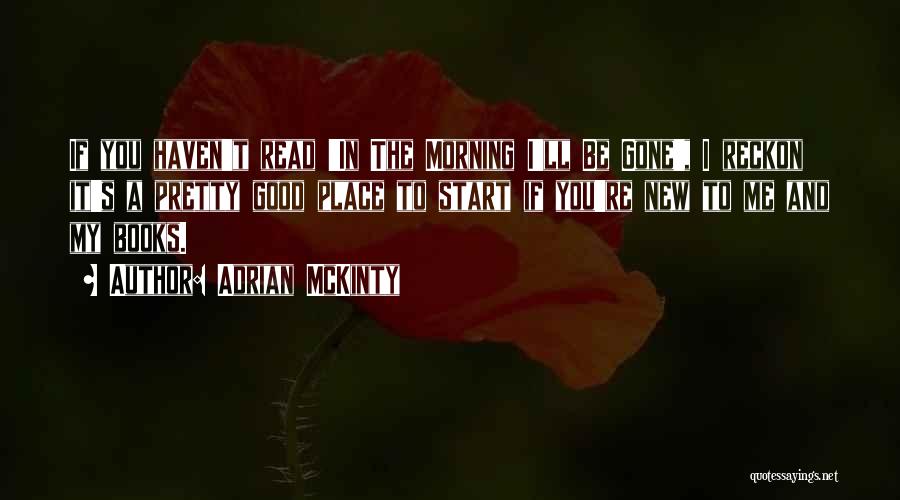 Adrian McKinty Quotes: If You Haven't Read 'in The Morning I'll Be Gone', I Reckon It's A Pretty Good Place To Start If
