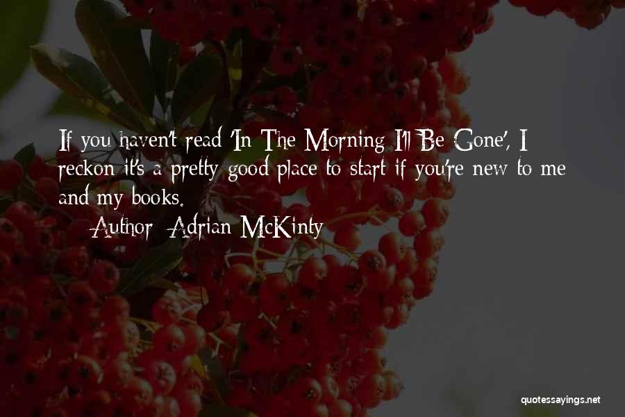 Adrian McKinty Quotes: If You Haven't Read 'in The Morning I'll Be Gone', I Reckon It's A Pretty Good Place To Start If