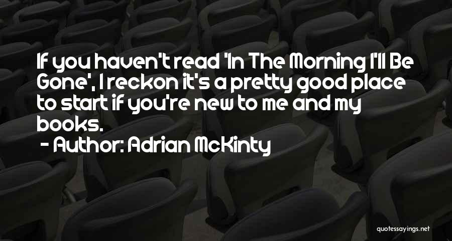 Adrian McKinty Quotes: If You Haven't Read 'in The Morning I'll Be Gone', I Reckon It's A Pretty Good Place To Start If