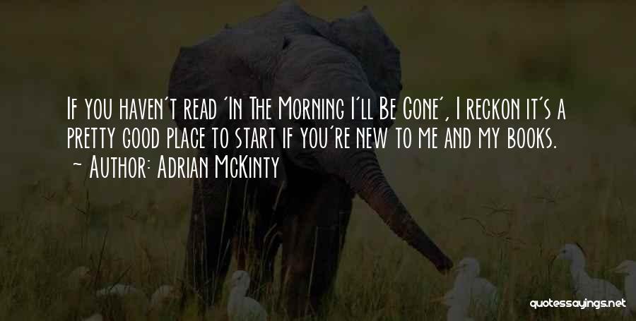 Adrian McKinty Quotes: If You Haven't Read 'in The Morning I'll Be Gone', I Reckon It's A Pretty Good Place To Start If