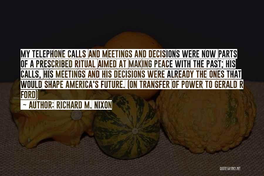 Richard M. Nixon Quotes: My Telephone Calls And Meetings And Decisions Were Now Parts Of A Prescribed Ritual Aimed At Making Peace With The