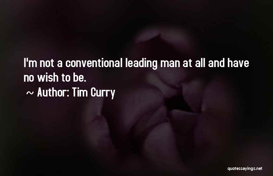 Tim Curry Quotes: I'm Not A Conventional Leading Man At All And Have No Wish To Be.