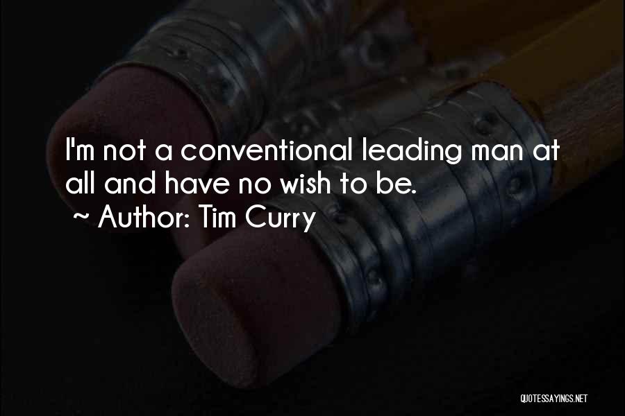 Tim Curry Quotes: I'm Not A Conventional Leading Man At All And Have No Wish To Be.