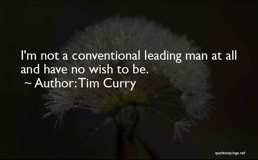 Tim Curry Quotes: I'm Not A Conventional Leading Man At All And Have No Wish To Be.