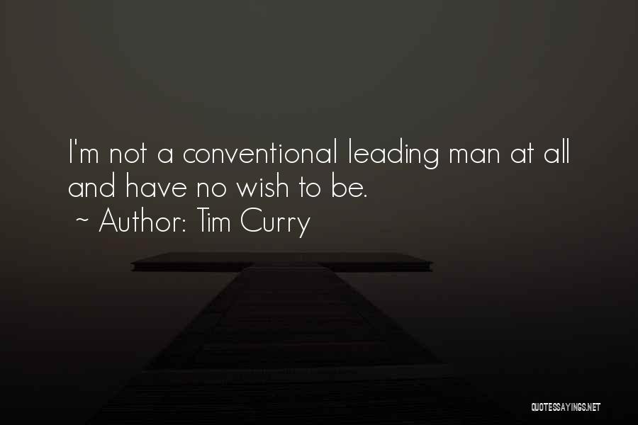Tim Curry Quotes: I'm Not A Conventional Leading Man At All And Have No Wish To Be.