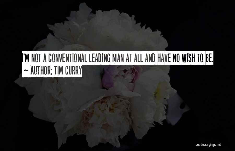 Tim Curry Quotes: I'm Not A Conventional Leading Man At All And Have No Wish To Be.