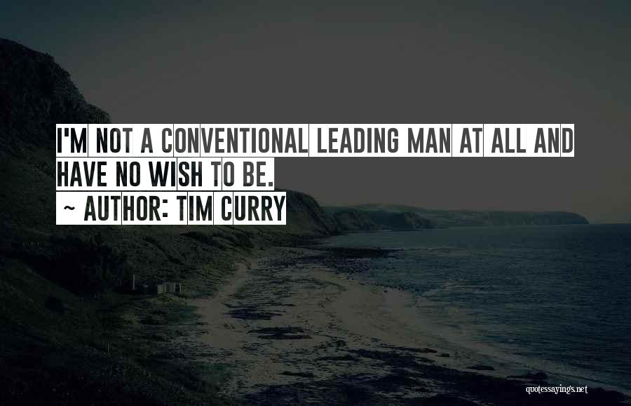 Tim Curry Quotes: I'm Not A Conventional Leading Man At All And Have No Wish To Be.